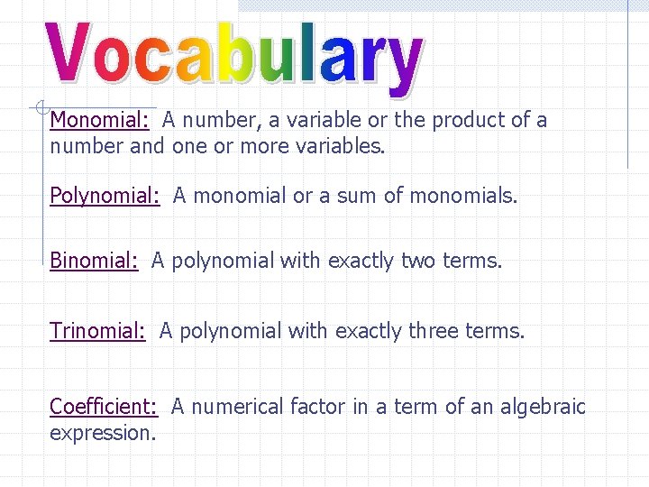 Monomial: A number, a variable or the product of a number and one or