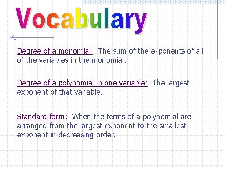 Degree of a monomial: The sum of the exponents of all of the variables