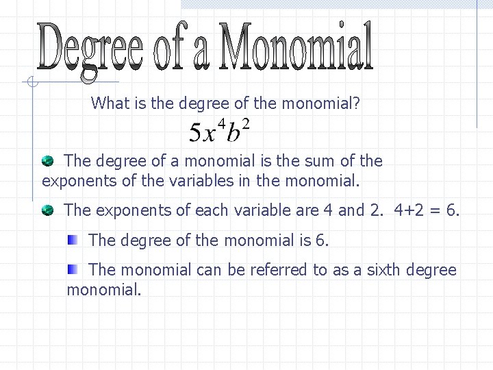 What is the degree of the monomial? The degree of a monomial is the