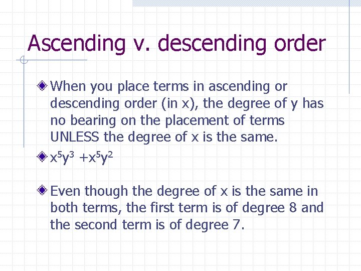 Ascending v. descending order When you place terms in ascending or descending order (in