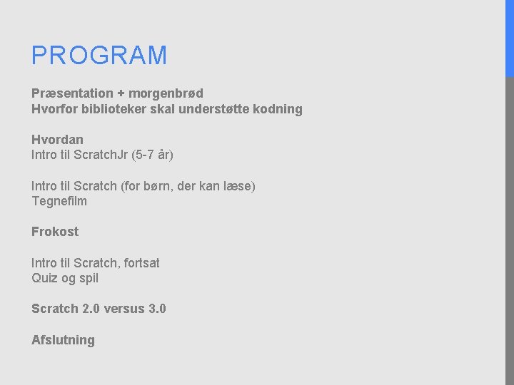 PROGRAM Præsentation + morgenbrød Hvorfor biblioteker skal understøtte kodning Hvordan Intro til Scratch. Jr
