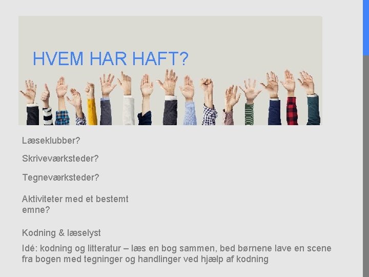 HVEM HAR HAFT? Læseklubber? Skriveværksteder? Tegneværksteder? Aktiviteter med et bestemt emne? Kodning & læselyst