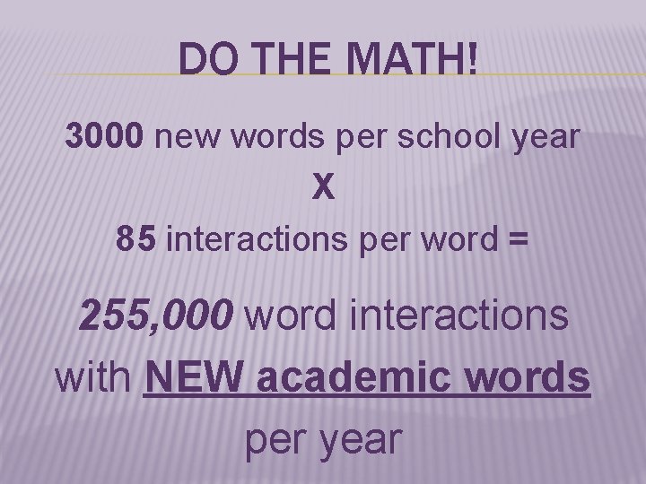 DO THE MATH! 3000 new words per school year X 85 interactions per word