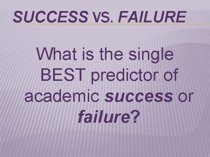 SUCCESS VS. FAILURE What is the single BEST predictor of academic success or failure?