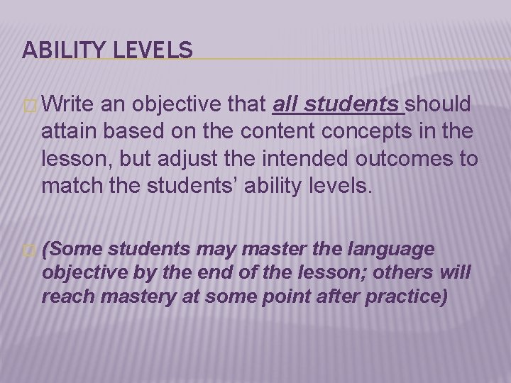ABILITY LEVELS � Write an objective that all students should attain based on the