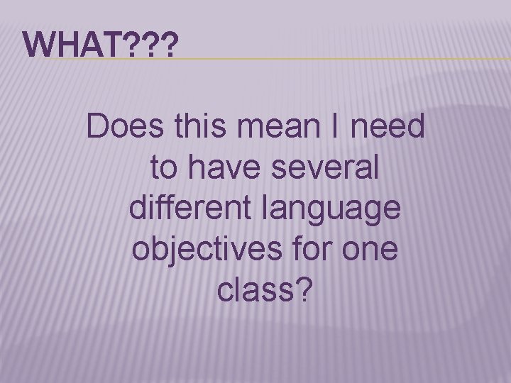 WHAT? ? ? Does this mean I need to have several different language objectives