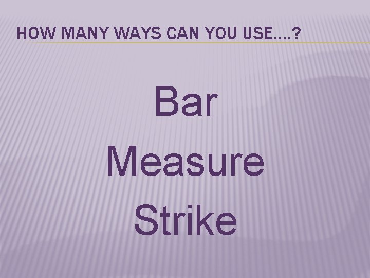 HOW MANY WAYS CAN YOU USE…. ? Bar Measure Strike 