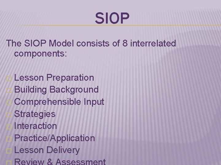 SIOP The SIOP Model consists of 8 interrelated components: � Lesson Preparation � Building