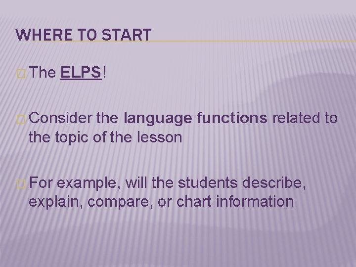 WHERE TO START � The ELPS! � Consider the language functions related to the