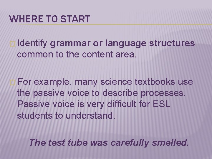 WHERE TO START � Identify grammar or language structures common to the content area.