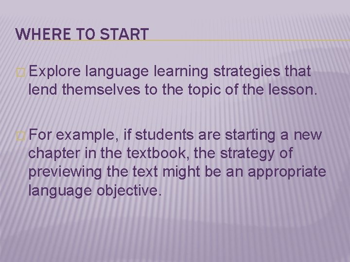 WHERE TO START � Explore language learning strategies that lend themselves to the topic