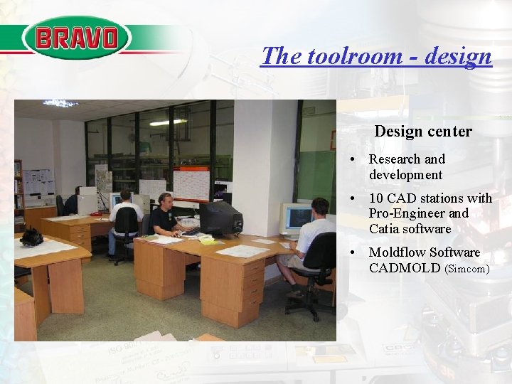 The toolroom - design Design center • Research and development • 10 CAD stations The toolroom - design Design center • Research and development • 10 CAD stations