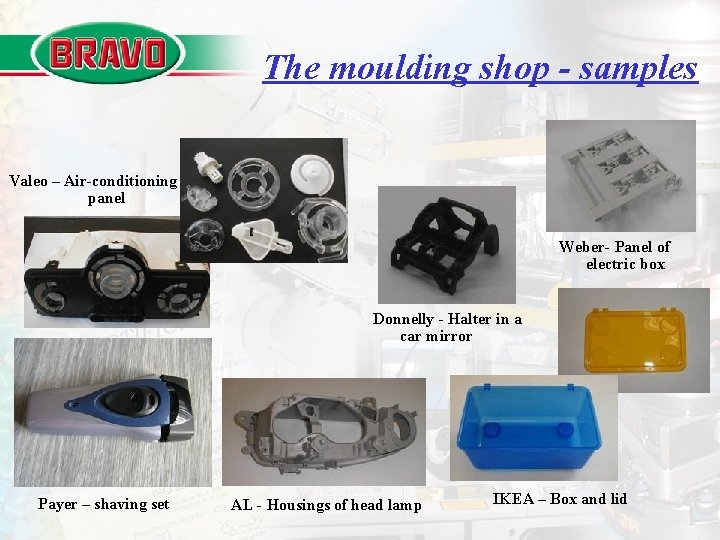 The moulding shop - samples Valeo – Air-conditioning panel Weber- Panel of electric box The moulding shop - samples Valeo – Air-conditioning panel Weber- Panel of electric box