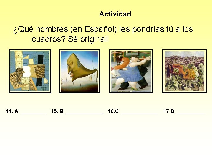 Actividad ¿Qué nombres (en Español) les pondrías tú a los cuadros? Sé original! 14.