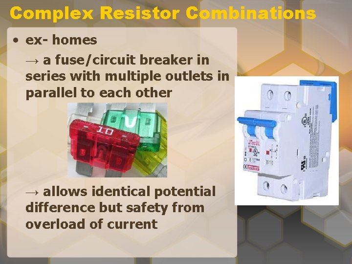 Complex Resistor Combinations • ex- homes → a fuse/circuit breaker in series with multiple