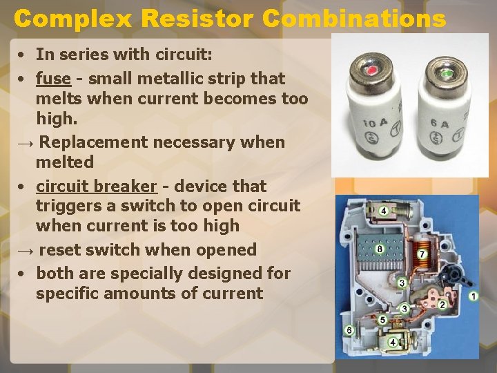Complex Resistor Combinations • In series with circuit: • fuse - small metallic strip