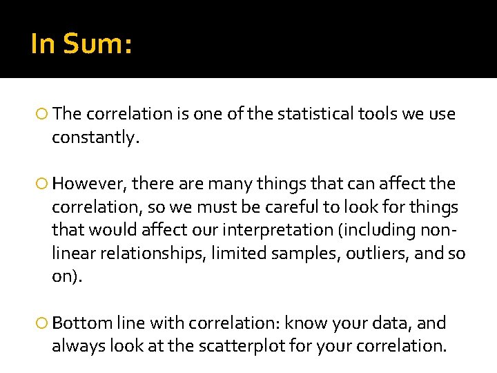 In Sum: The correlation is one of the statistical tools we use constantly. However,