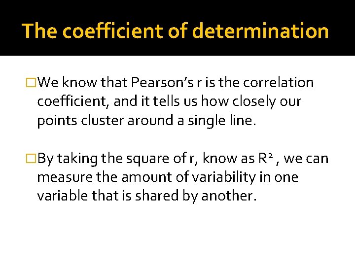The coefficient of determination �We know that Pearson’s r is the correlation coefficient, and
