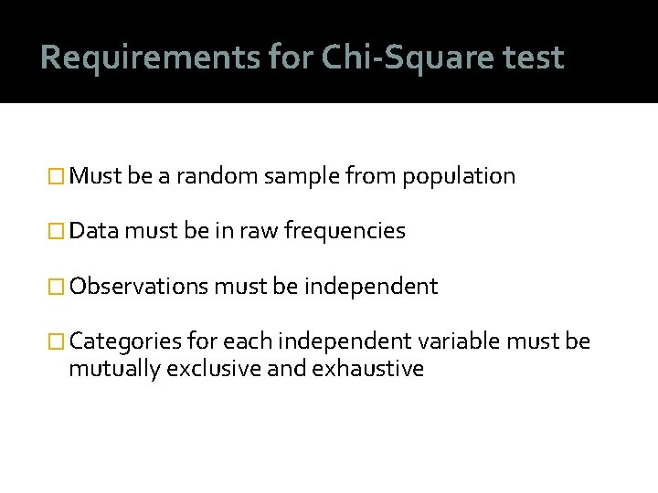 Requirements for Chi-Square test � Must be a random sample from population � Data