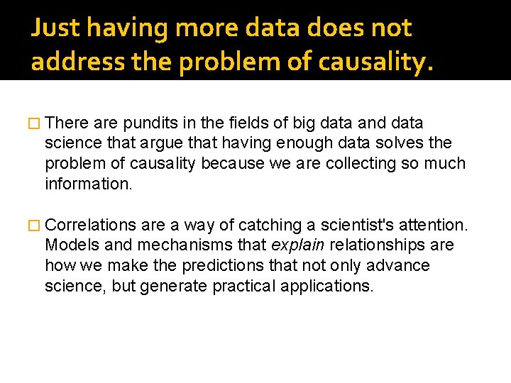 Just having more data does not address the problem of causality. � There are