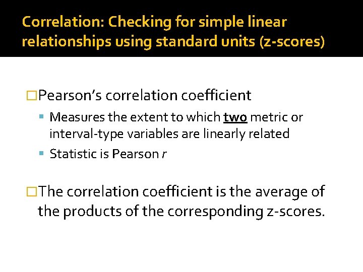 Correlation: Checking for simple linear relationships using standard units (z-scores) �Pearson’s correlation coefficient Measures