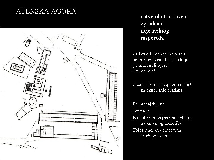 ATENSKA AGORA • Nepravilan četverokut okružen zgradama nepravilnog rasporeda Zadatak 1. : označi na