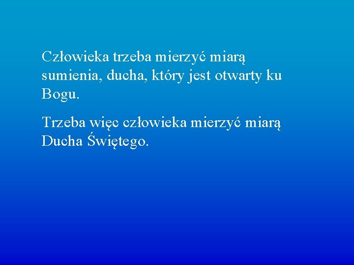 Człowieka trzeba mierzyć miarą sumienia, ducha, który jest otwarty ku Bogu. Trzeba więc człowieka