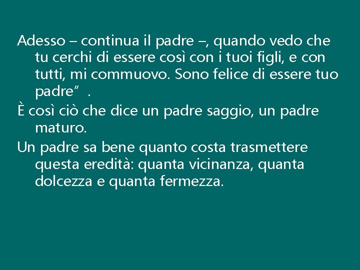 Adesso – continua il padre –, quando vedo che tu cerchi di essere così