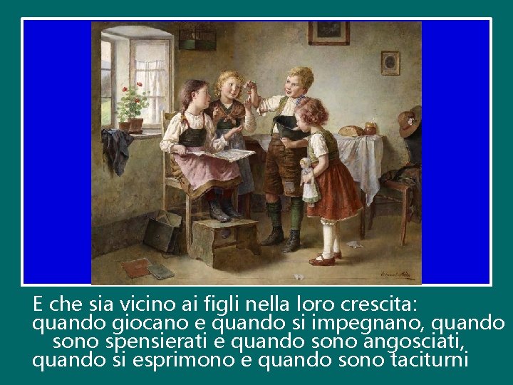 E che sia vicino ai figli nella loro crescita: quando giocano e quando si