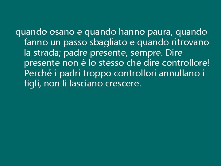 quando osano e quando hanno paura, quando fanno un passo sbagliato e quando ritrovano