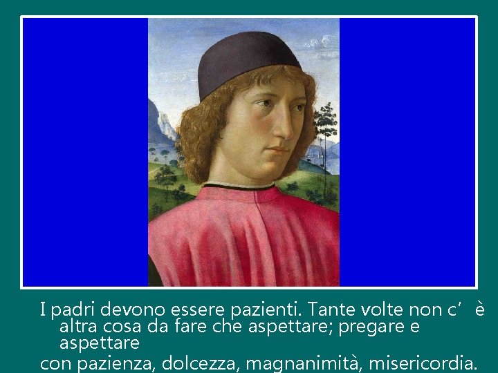 I padri devono essere pazienti. Tante volte non c’è altra cosa da fare che