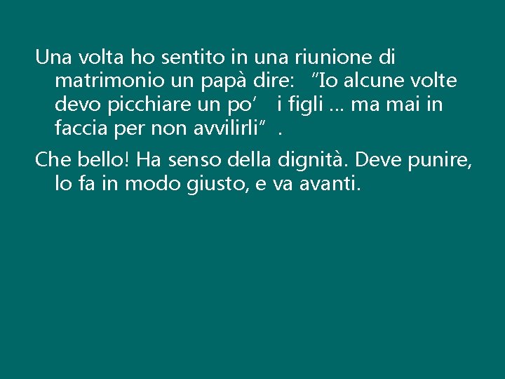 Una volta ho sentito in una riunione di matrimonio un papà dire: “Io alcune