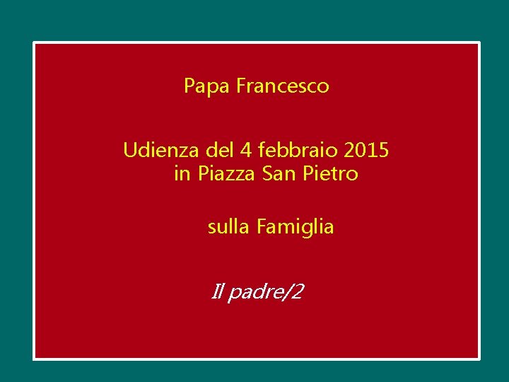 Papa Francesco Udienza del 4 febbraio 2015 in Piazza San Pietro sulla Famiglia Il