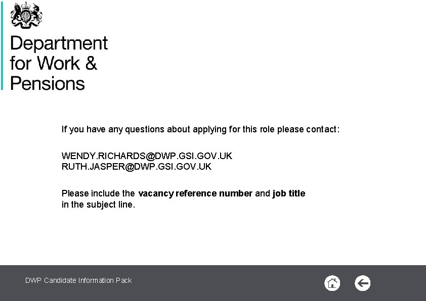 If you have any questions about applying for this role please contact: WENDY. RICHARDS@DWP.