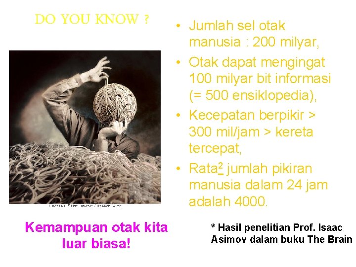 DO YOU KNOW ? Kemampuan otak kita luar biasa! • Jumlah sel otak manusia