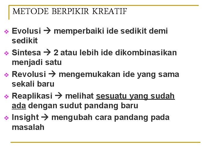 METODE BERPIKIR KREATIF v v v Evolusi memperbaiki ide sedikit demi sedikit Sintesa 2