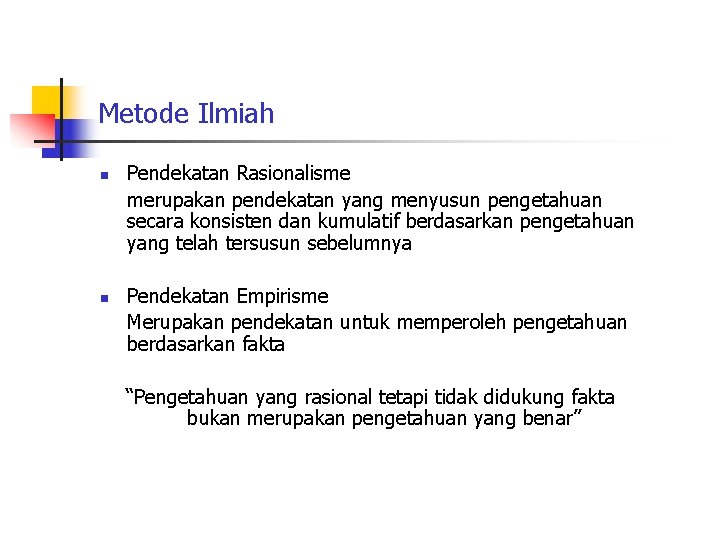Metode Ilmiah n n Pendekatan Rasionalisme merupakan pendekatan yang menyusun pengetahuan secara konsisten dan Metode Ilmiah n n Pendekatan Rasionalisme merupakan pendekatan yang menyusun pengetahuan secara konsisten dan