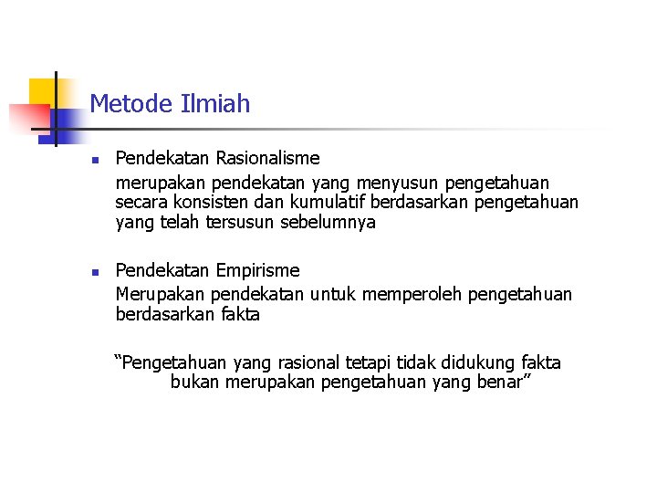 Metode Ilmiah n n Pendekatan Rasionalisme merupakan pendekatan yang menyusun pengetahuan secara konsisten dan