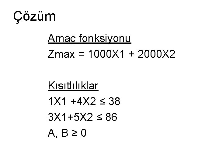 Çözüm Amaç fonksiyonu Zmax = 1000 X 1 + 2000 X 2 Kısıtlılıklar 1