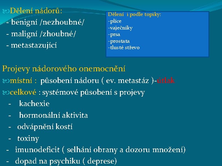  Dělení nádorů: - benigní /nezhoubné/ - maligní /zhoubné/ - metastazující Dělení i podle