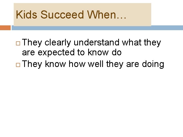Kids Succeed When… They clearly understand what they are expected to know do They