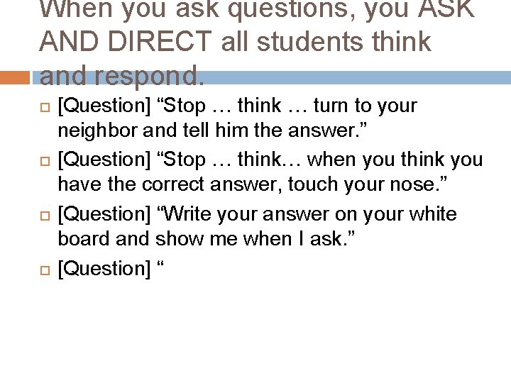 When you ask questions, you ASK AND DIRECT all students think and respond. [Question]