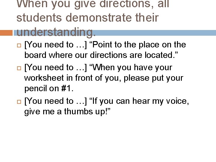 When you give directions, all students demonstrate their understanding. [You need to …] “Point