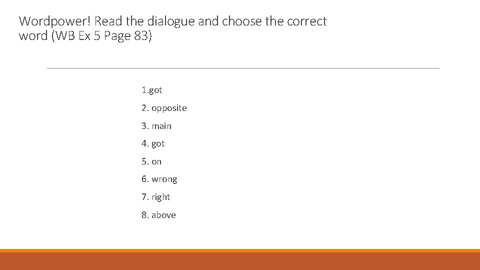 Wordpower! Read the dialogue and choose the correct word (WB Ex 5 Page 83)