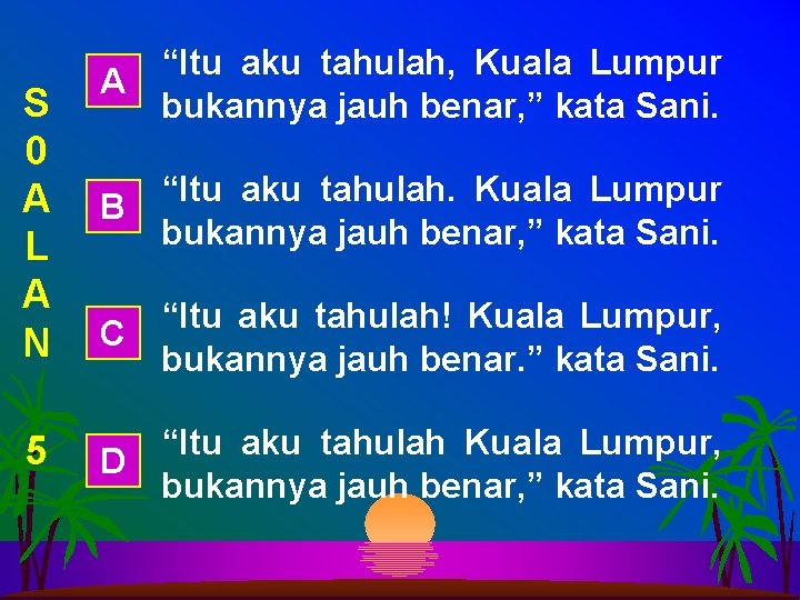 S 0 A L A N 5 “Itu aku tahulah, Kuala Lumpur A bukannya