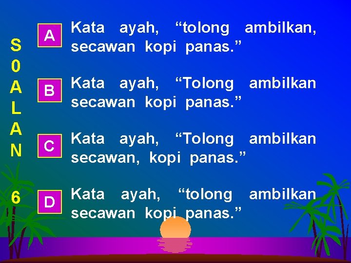 S 0 A L A N 6 Kata ayah, “tolong ambilkan, A secawan kopi