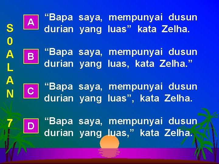 S 0 A L A N 7 “Bapa saya, mempunyai dusun A durian yang