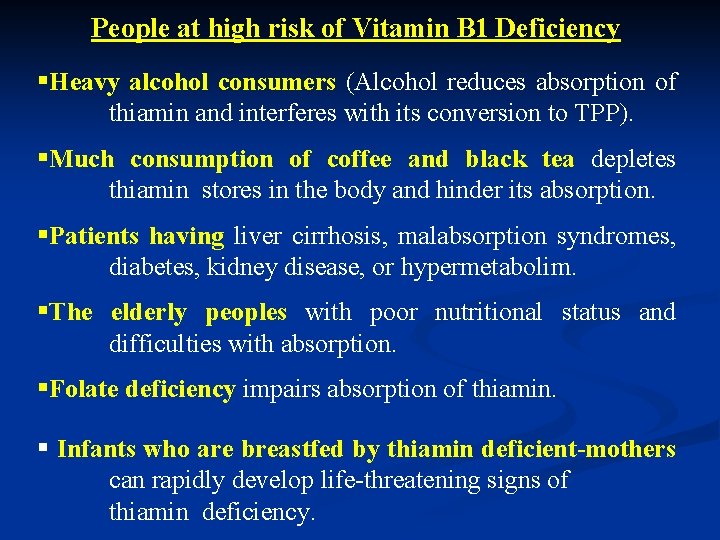 People at high risk of Vitamin B 1 Deficiency §Heavy alcohol consumers (Alcohol reduces