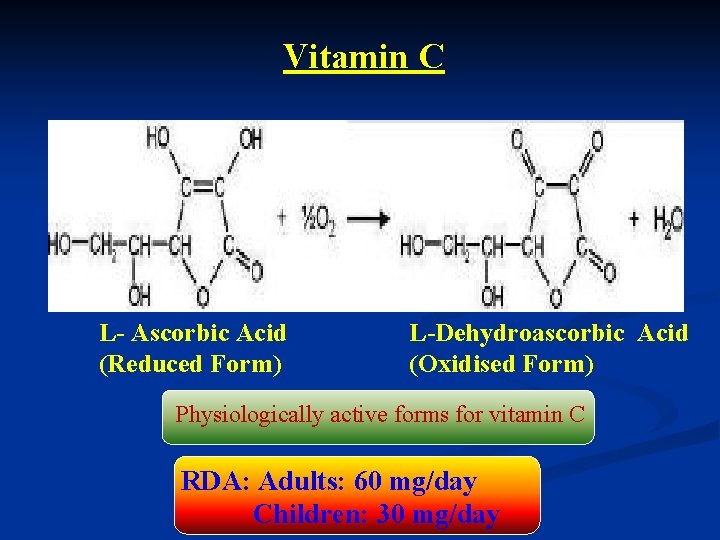 Vitamin C L- Ascorbic Acid (Reduced Form) L-Dehydroascorbic Acid (Oxidised Form) Physiologically active forms