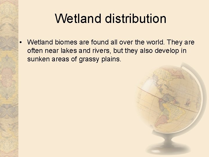 Wetland distribution • Wetland biomes are found all over the world. They are often
